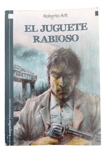 El Juguete Rabioso - Longseller Esenciales - Arlt Roberto (Usado)