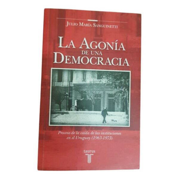 La Agonia De Una Democracia - J. Maria Sanguinetti - Taurus (Usado)