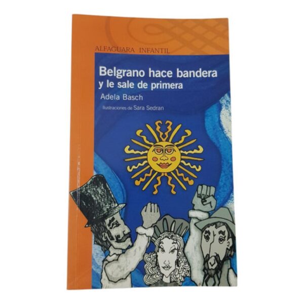 Belgrano Hace Bandera Y Le Sale De Primera -basch- Alfaguara (Usado)