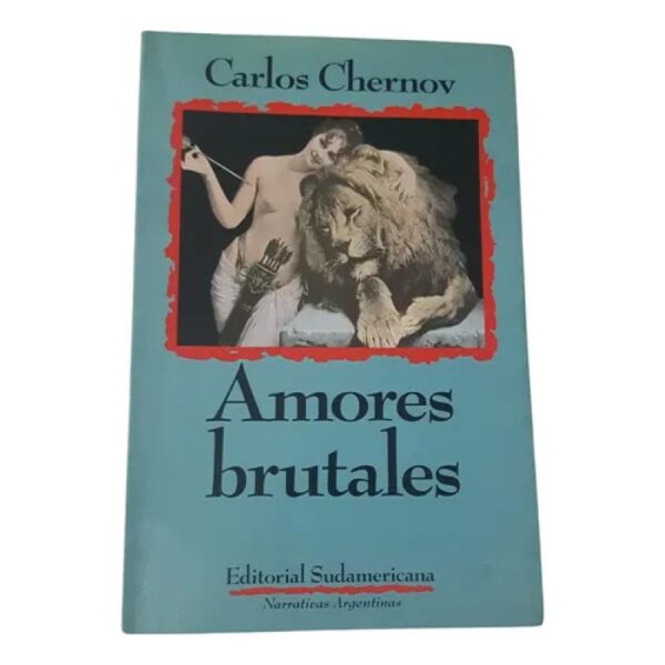 Amores Brutales - Carlos Chernov - Sudamericana (Usado)