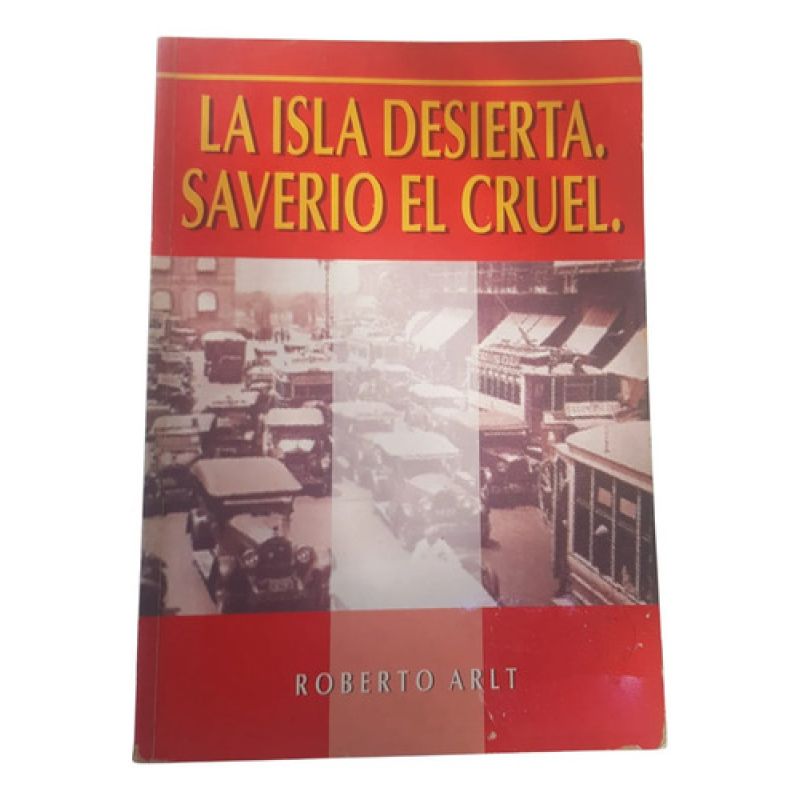 La Isla Desierta, Saverio El Cruel. - R. Arlt. - Buró Editor (Usado)