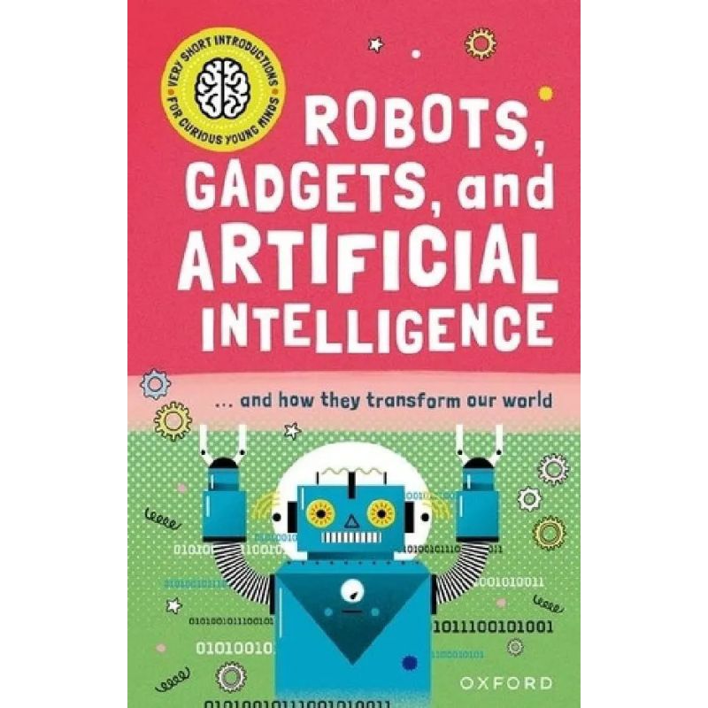 ROBOTS, GADGETS AND ARTIFICIAL INTELLIGENCE - VERY SHORT INTRODUCTION FOR CURIOUS YOUNG MINDS (Nuevo)