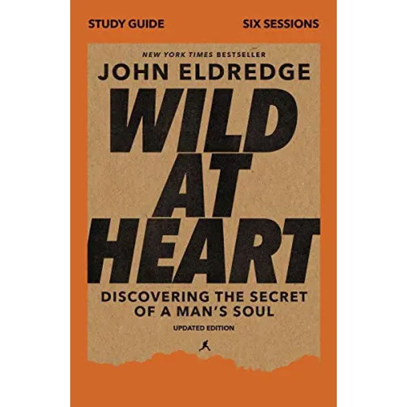 WILD AT HEART - DISCOVERING THE SECRET OF A MAN'S SOUL