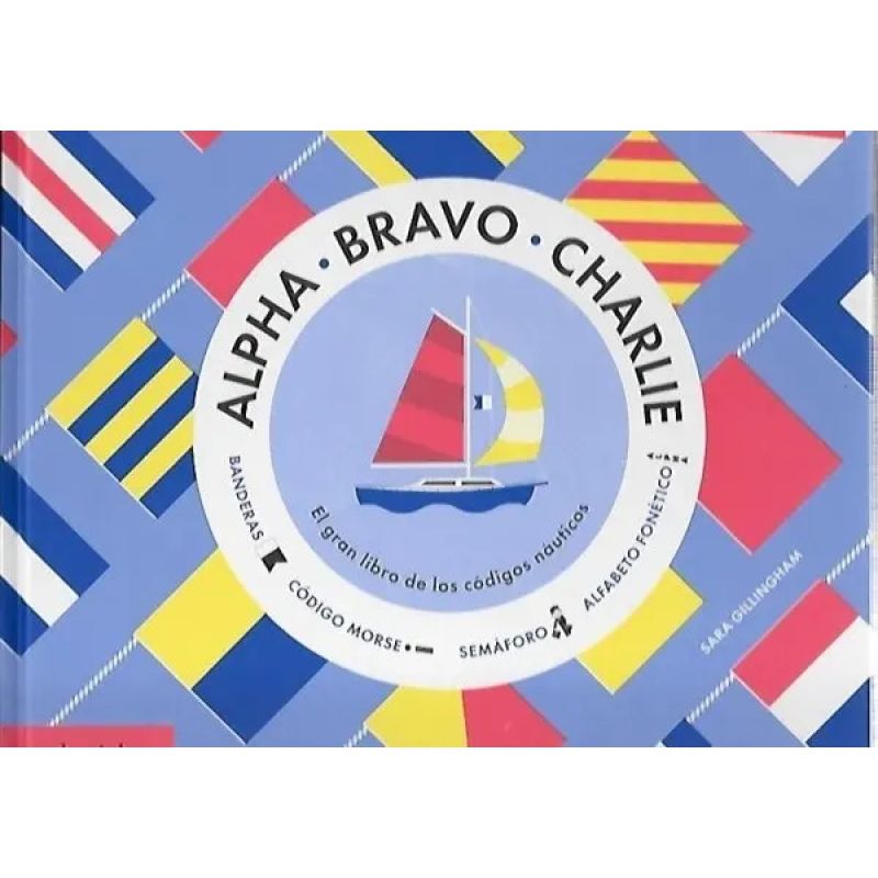 ALPHA - BRAVO - CHARLIE: EL GRAN LIBRO DE LOS CODIGOS NAUTICOS (Nuevo)