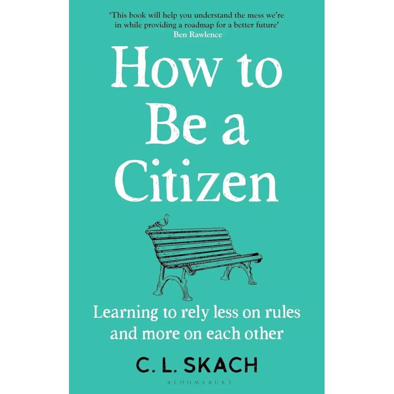 HOW TO BE A CITIZEN - LEARNING TO RELY LESS ON RULES AND MORE ON EACH OTHER (Nuevo)
