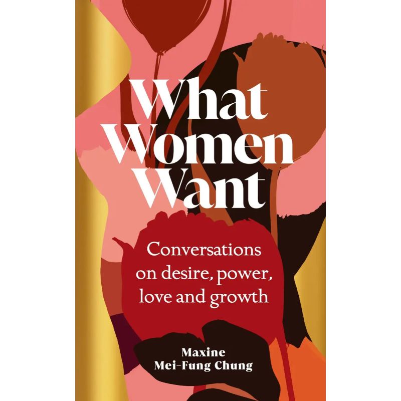 WHAT WOMEN WANT - CONVERSATIONS ON DESIRE, POWER, LOVE AND GROWTH (Nuevo)