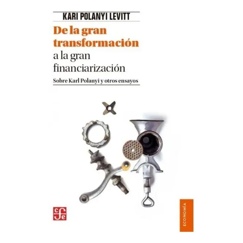 DE LA GRAN TRANSFORMACION A LA GRAN FINANCIARIZACION. SOBRE KARL POLANYI Y OTROS ENSAYOS (Nuevo)