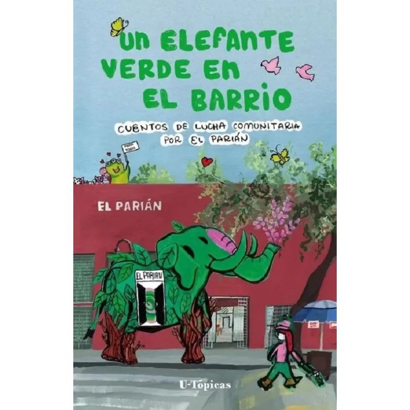 UN ELEFANTE VERDE EN EL BARRIO - CUENTOS DE LUCHA COMUNITARIA POR EL PARIAN (Nuevo)