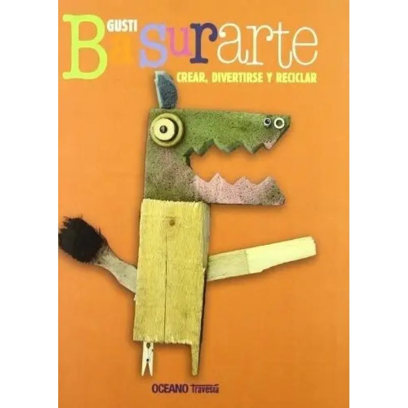 BASURARTE:CREAR,DIVERTIRTE Y RECICLAR (Nuevo)
