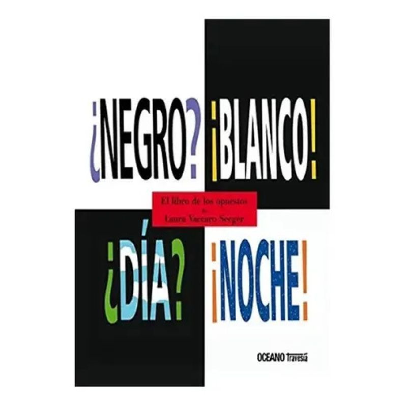 NEGRO? BLANCO! DIA? NOCHE! - EL LIBRO DE LOS OPUESTOS (Nuevo)