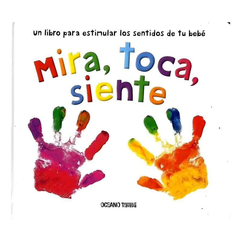 MIRA TOCA SIENTE - UN LIBRO PARA ESTIMULAR LOS SENTIDOS DE TU BEBE (Nuevo)
