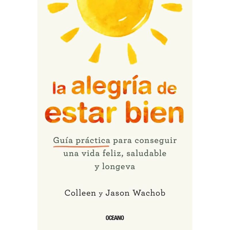 ALEGRIA DE ESTAR BIEN, LA - GUIA PRACTICA PARA CONSEGUIR UNA VIDA FELIZ, SALUDABLE Y LONGEVA (Nuevo)