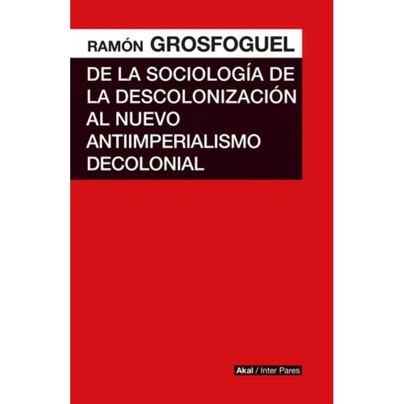 DE LA SOCIOLOGIA DE LA DESCOLONIZACION AL NUEVO ANTIIMPERIALISMO DECOLONIAL (Nuevo)