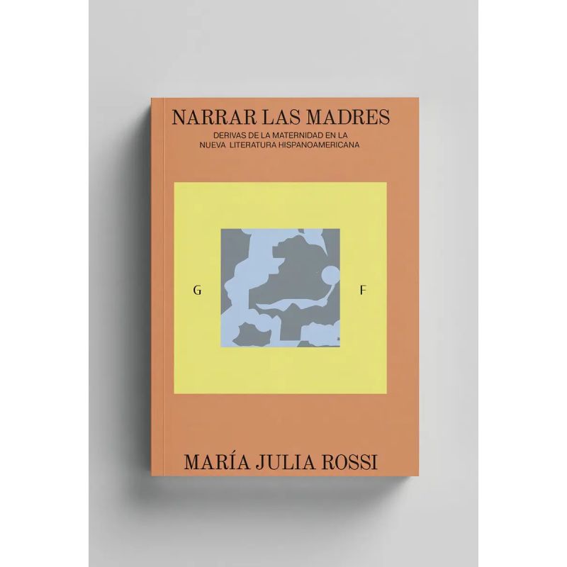 NARRAR LAS MADRES - DERIVAS DE LA MATERNIDAD EN LA NUEVA LITERATURA HISPANOAMERICANA (Nuevo)