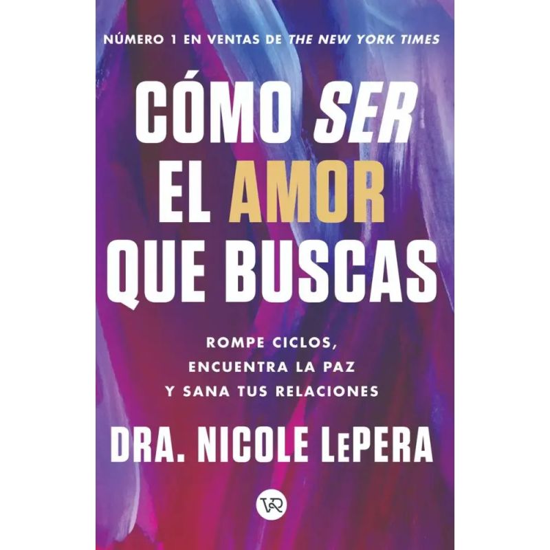 COMO SER EL AMOR QUE BUSCAS - ROMPE CICLOS, ENCUENTRA LA PAZ Y SANA TUS RELACIONES (Nuevo)