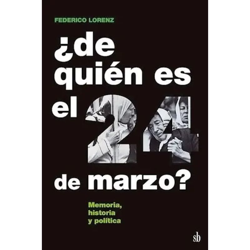 DE QUIEN ES EL 24 DE MARZO? - MEMORIA, HISTORIA Y POLITICA (Nuevo)