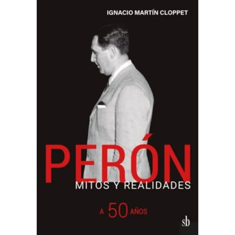 PERON, MITOS Y REALIDADES A 50 AÑOS (Nuevo)