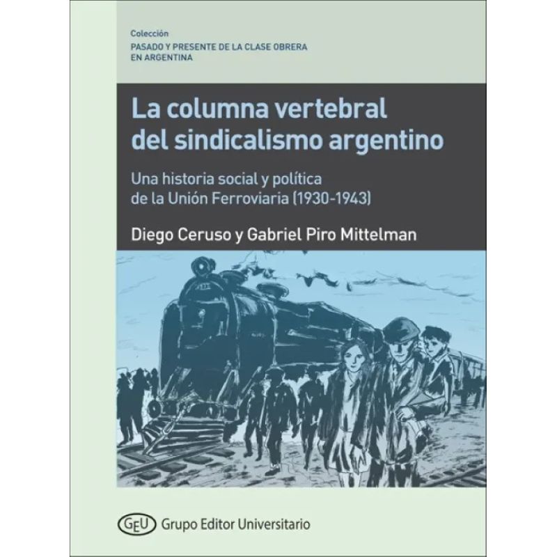 COLUMNA CERTEBRAL DEL SINDICALISMO, LA - HISTORIA  DE LA UNION FERROVIARIA (1930-1943) (Nuevo)