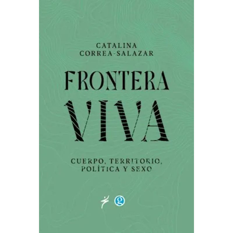 FRONTERA VIVA - CUERPO, TERRITORIO, POLITICA Y SEXO (Nuevo)