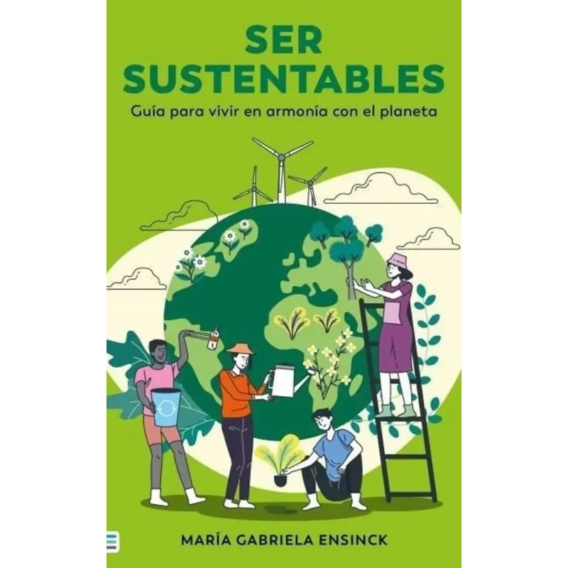 SER SUSTENTABLES - GUIA PARA VIVIR EN ARMONIA CON EL PLANETA (Nuevo)