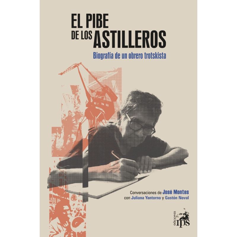 PIBE DE LOS ASTILLEROS, EL - BIOGRAFIA DE UN OBRERO TROTSKISTA (Nuevo)