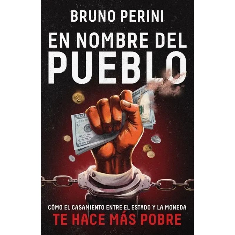 EN NOMBRE DEL PUEBLO - COMO EL CASAMIENTO ENTRE EL ESTADO Y LA MONEDA TE HACE MAS POBRE (Nuevo)