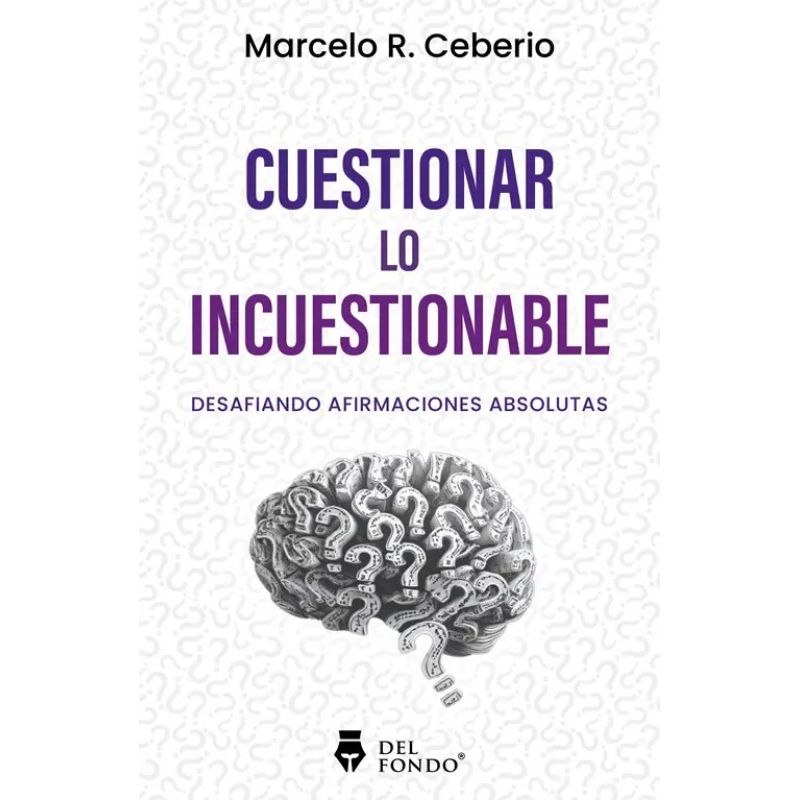 CUESTIONAR LO INCUESTIONABLE - DESAFIANDO AFIRMACIONES ABSOLUTAS (Nuevo)