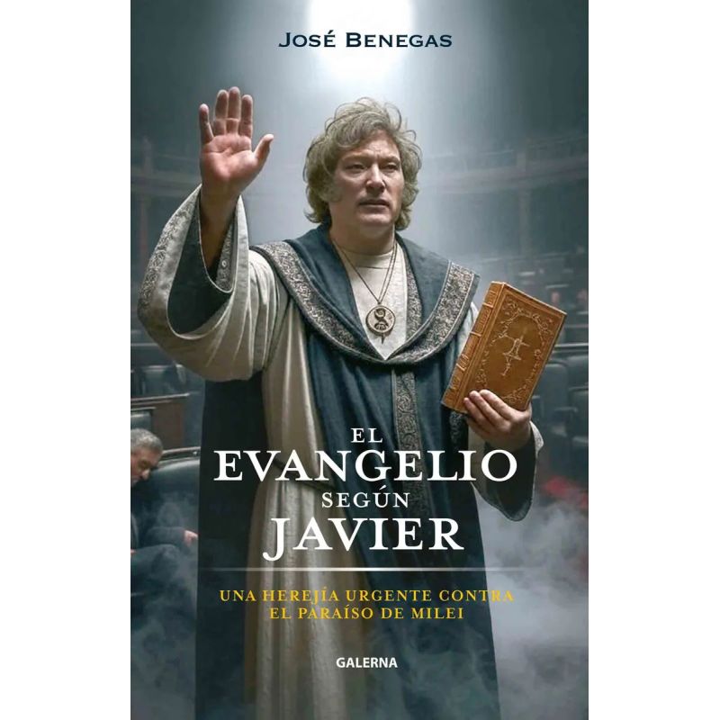 EVANGELIO SEGUN JAVIER, EL - UNA HEREJIA URGENTE CONTRA EL PARAISO DE MILEI (Nuevo)