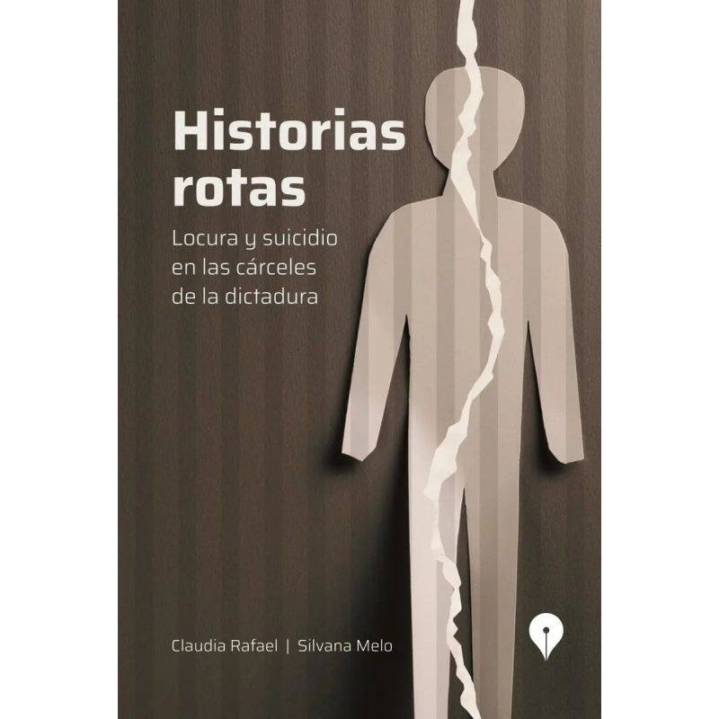 HISTORIAS ROTAS - LOCURA Y SUICIDIO EN LAS CARCELES DE LA DICTADURA (Nuevo)
