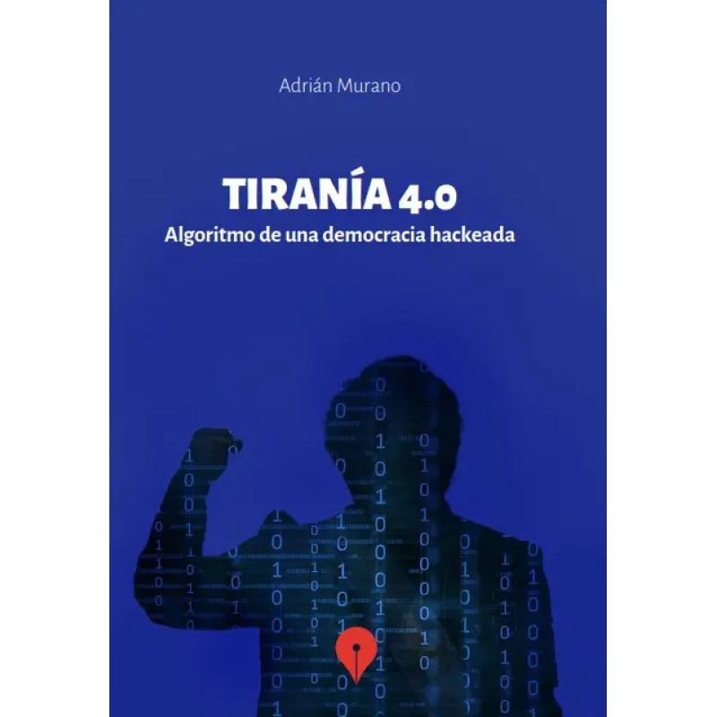 TIRANIA 4.0 - ALGORITMO DE UNA DEMOCRACIA HACKEADA (Nuevo)