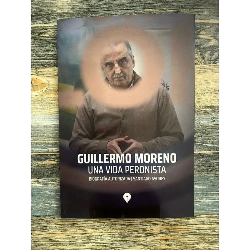 GUILLERMO MORENO - UNA VIDA PERONISTA - BIOGRAFIA AUTORIZADA (Nuevo)