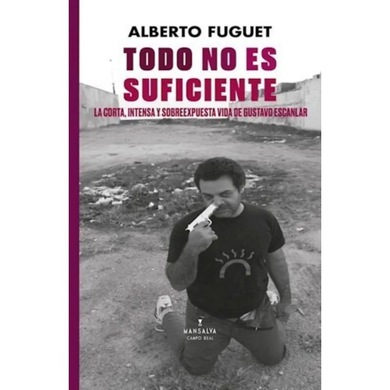 TODO NO ES SUFICIENTE (LA CORTA, INTENSA Y SOBREEXPUESTA VIDA DE GUSTAVO ESCANLAR) (Nuevo)