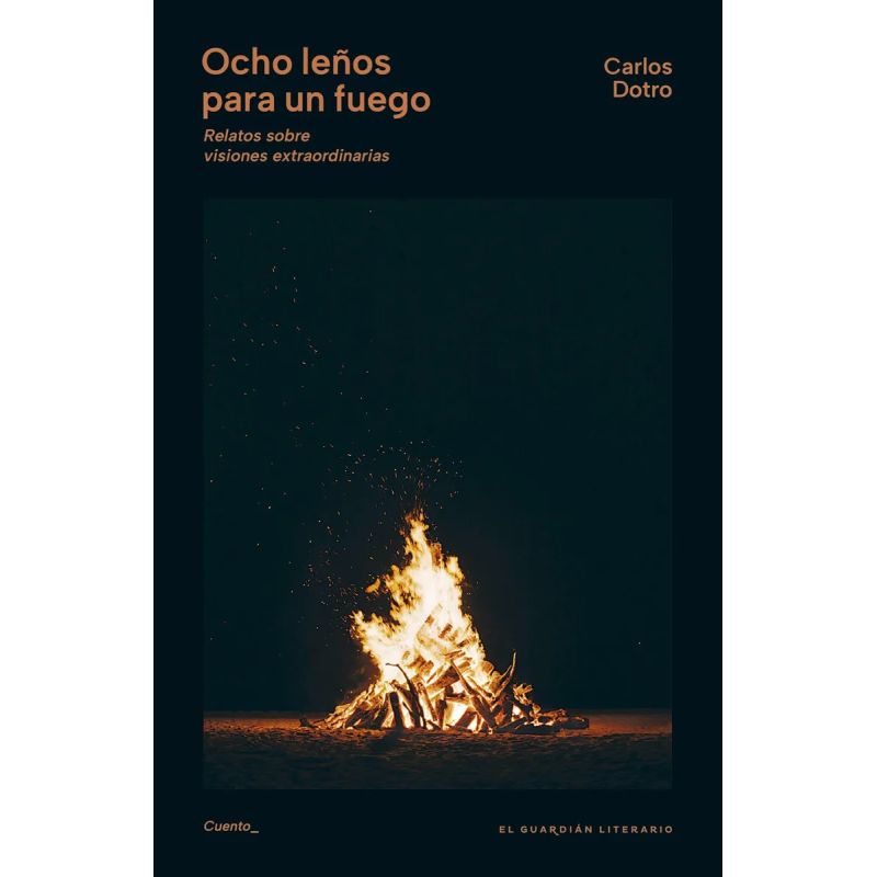 OCHO LEÑOS PARA UN FUEGO - RELATOS SOBRE VISIONES EXTRAORDINARIAS (Nuevo)