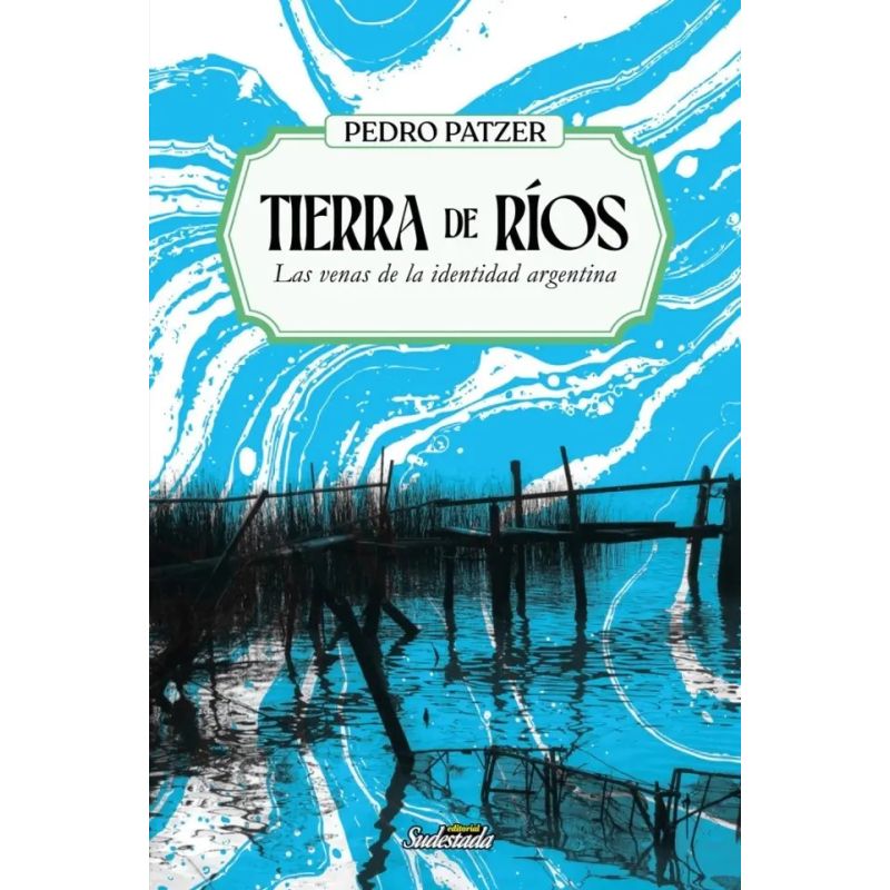 TIERRA DE RIOS - LAS VENAS DE LA IDENTIDAD ARGENTINA (Nuevo)