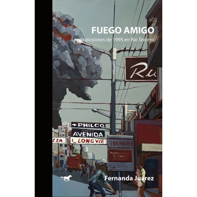 FUEGO AMIGO - LAS EXPLOSIONES DE 1995 EN RIO TERCERO (Nuevo)