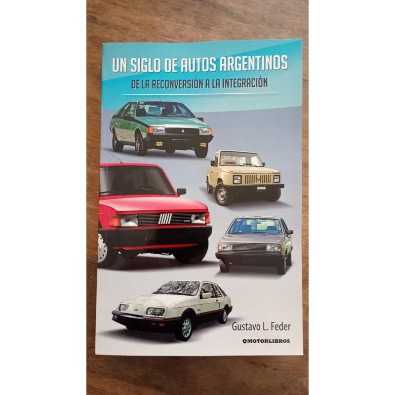 UN SIGLO DE AUTOS ARGENTINOS - VOL. 4 - DE LA RECONVERSION A LA INTEGRACION (Nuevo)