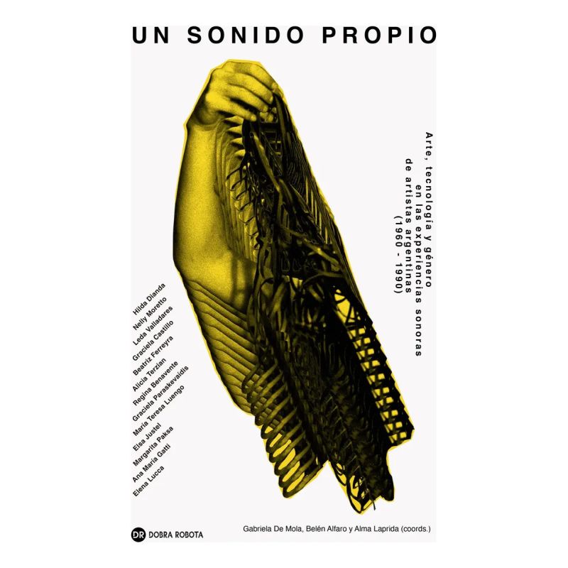UN SONIDO PROPIO - ARTE, GENERO Y TECNOLOGIA EN LAS EXPERIENCIAS SONORAS DE ARTISTAS ARGENTINAS 1960 - 1990 (Nuevo)