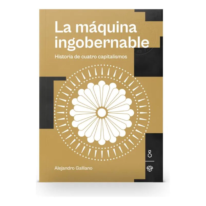 MAQUINA INGOBERNABLE, LA - HISTORIA DE CUATRO CAPITALISMOS (Nuevo)