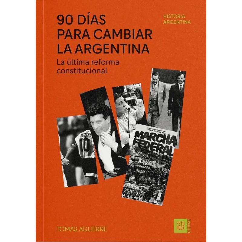 90 DIAS PARA CAMBIAR LA ARGENTINA - LA ULTIMA REFORMA CONSTITUCIONAL (Nuevo)