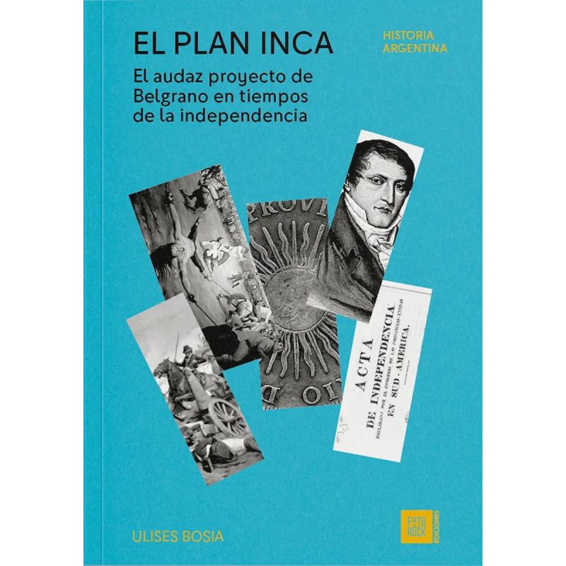PLAN INCA, EL - EL AUDAZ PROYECTO DE BELGRANO EN TIEMPOS DE LA INDEPENDENCIA (Nuevo)