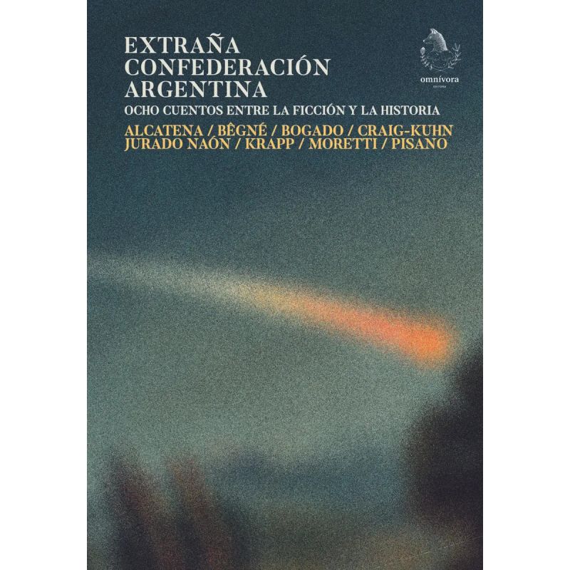 EXTRAÑA CONFEDERACION ARGENTINA - OCHO CUENTOS ENTRE LA FICCION Y LA HISTORIA (Nuevo)
