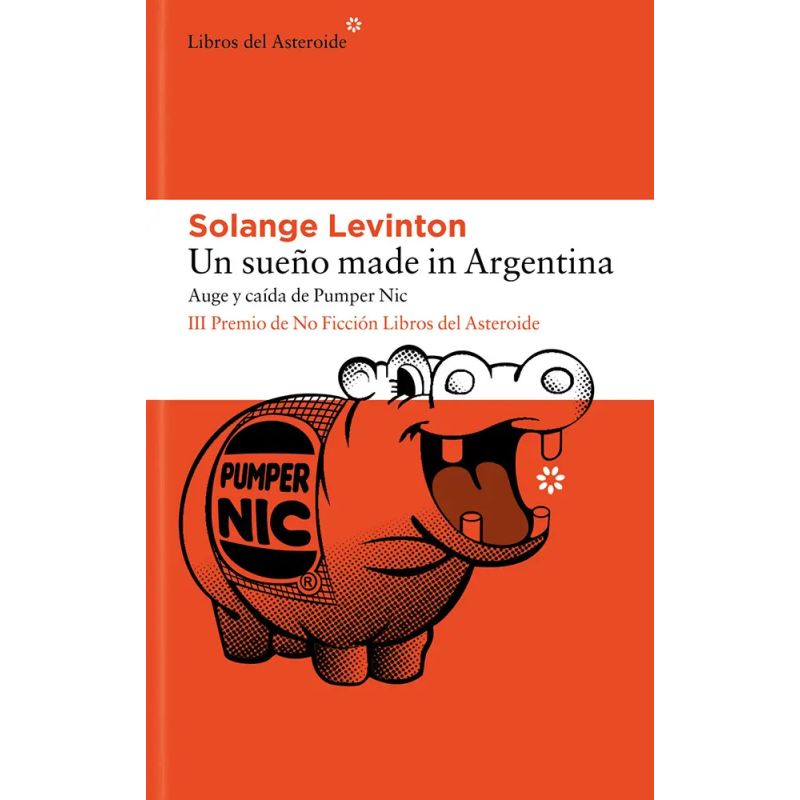 UN SUEÑO MADE IN ARGENTINA - AUGE Y CAIDA DE PUMPER NIC (Nuevo)
