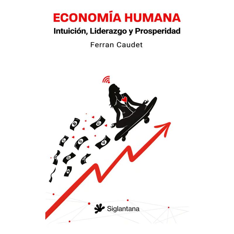 ECONOMIA HUMANA - INTUICION, LIDERAZGO Y PROSPERIDAD (Nuevo)