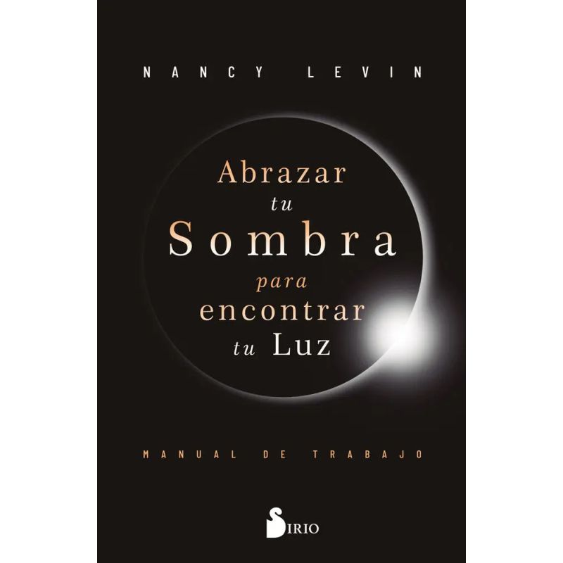 ABRAZAR TU SOMBRA PARA ENCONTRAR TU LUZ - MANUAL DE TRABAJO (Nuevo)