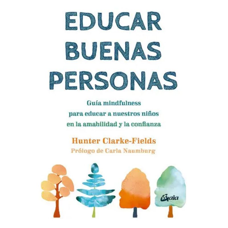 EDUCAR BUENAS PERSONAS - GUIA MINDFULNESS PARA EDUCAR A NUESTROS NIÑOS EN LA AMABILIDAD Y LA CONFIANZA (Nuevo)