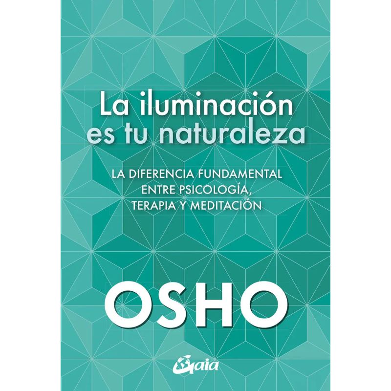 ILUMINACION ES TU NATURALEZA, LA - LA DIFERENCIA FUNDAMENTAL ENTRE PSICOLOGIA, TERAPIA Y MEDITACION (Nuevo)