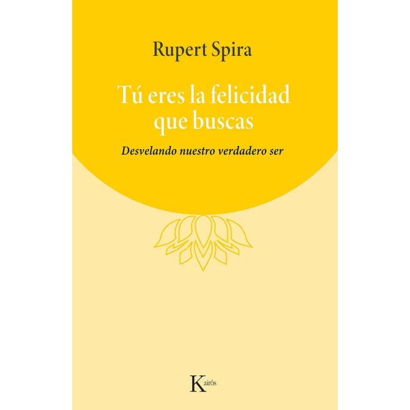 TU ERES LA FELICIDAD QUE BUSCAS - DESVELANDO NUESTRO VERDADERO SER (Nuevo)