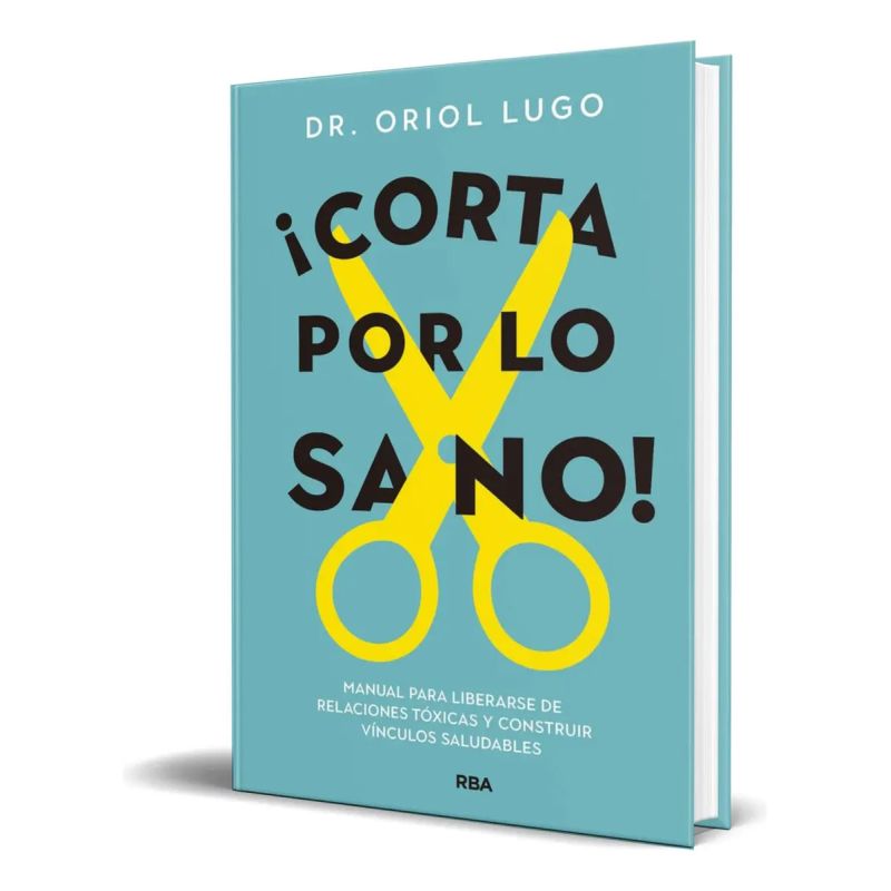 CORTA POR LO SANO! - MANUAL PARA LIBERARSE DE RELACIONES TOXICAS Y CONSTRUIR VINCULOS SALUDABLES (Nuevo)