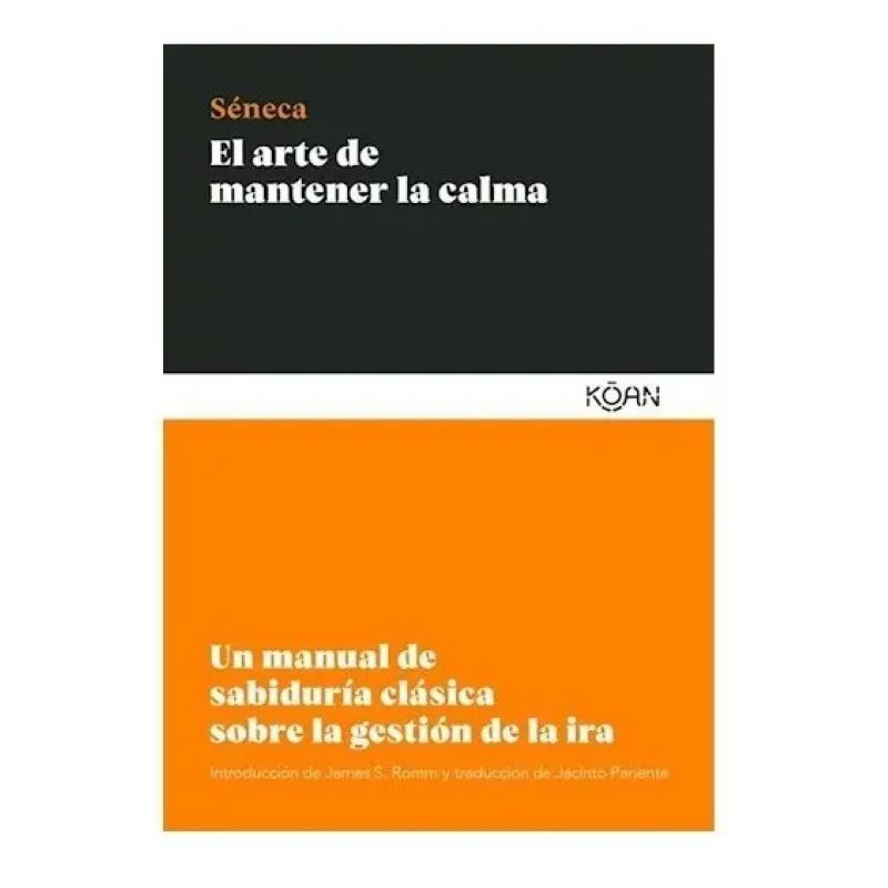 ARTE DE MANTENER LA CALMA, EL - UN MANUAL DE SABIDURIA CLASICA SOBRE LA GESTION DE LA IRA (Nuevo)