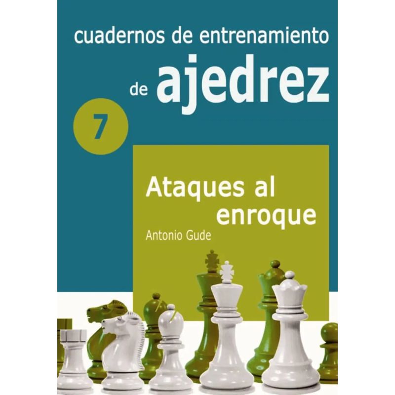 CUADERNOS DE ENTRENAMIENTO DE AJEDREZ 7 - ATAQUES AL ENROQUE (Nuevo)